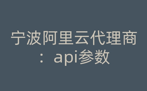 宁波阿里云代理商：api参数