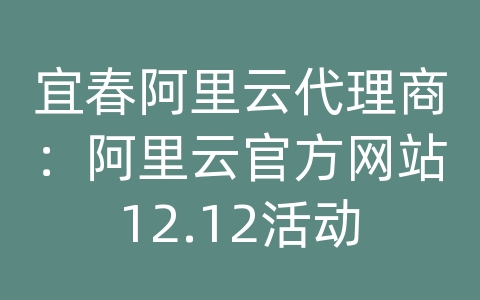 宜春阿里云代理商：阿里云官方网站12.12活动