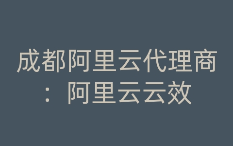 成都阿里云代理商：阿里云云效