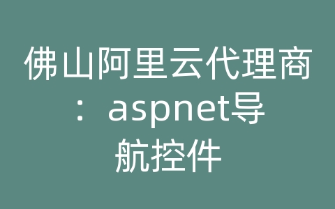 佛山阿里云代理商：aspnet导航控件