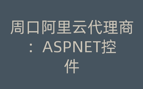 周口阿里云代理商：ASPNET控件