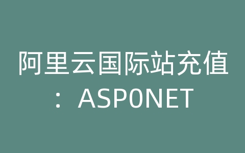 阿里云国际站充值：ASP0NET