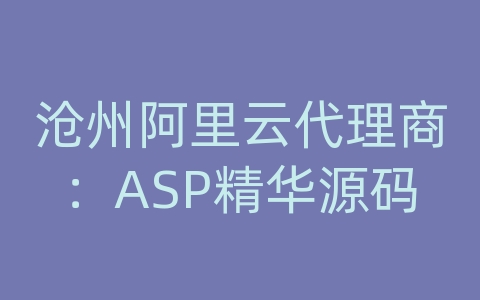 沧州阿里云代理商：ASP精华源码