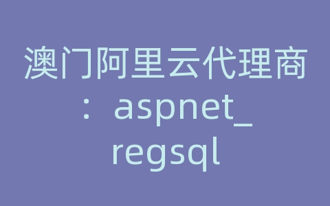 澳门阿里云代理商：aspnet_regsql