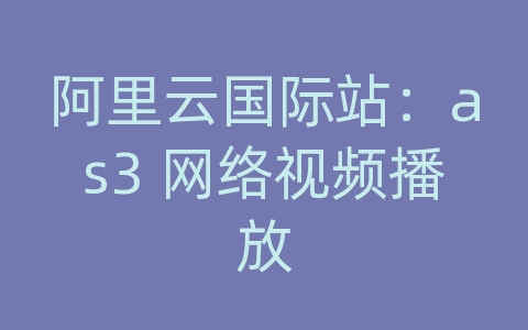 阿里云国际站：as3 网络视频播放