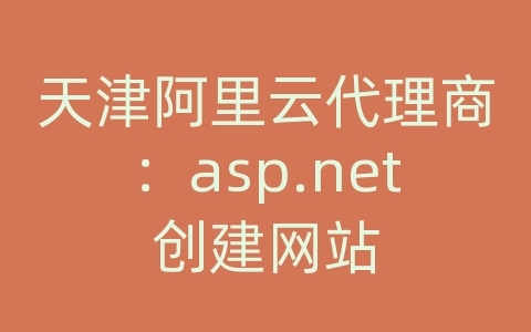 天津阿里云代理商：asp.net创建网站