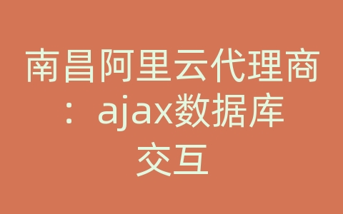 南昌阿里云代理商：ajax数据库交互