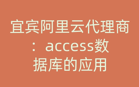 宜宾阿里云代理商：access数据库的应用