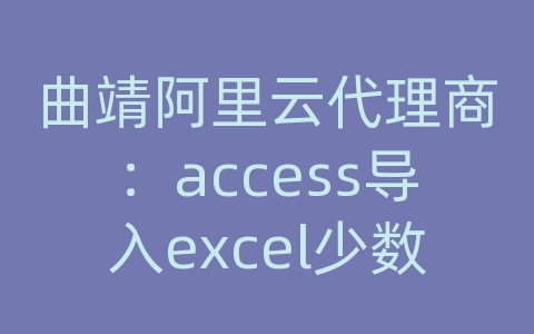 曲靖阿里云代理商：access导入excel少数据库