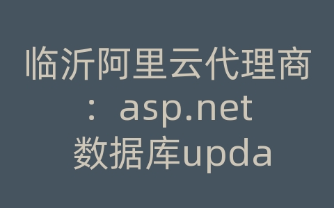 临沂阿里云代理商：asp.net 数据库update