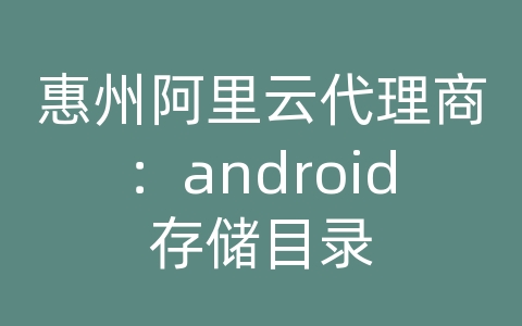 惠州阿里云代理商：android存储目录