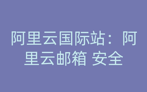 阿里云国际站：阿里云邮箱 安全