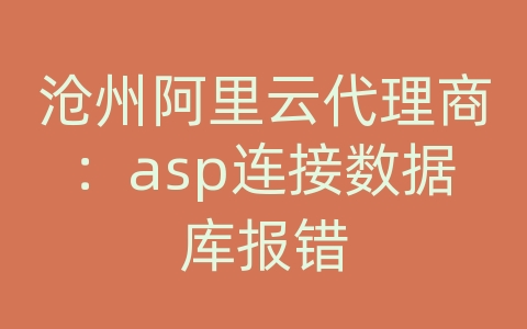 沧州阿里云代理商：asp连接数据库报错