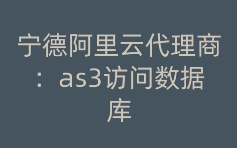 宁德阿里云代理商：as3访问数据库