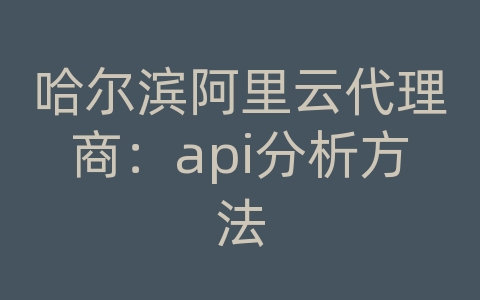 哈尔滨阿里云代理商：api分析方法