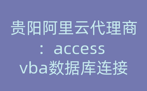 贵阳阿里云代理商：access vba数据库连接