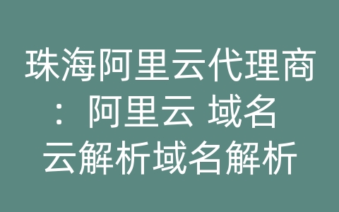 珠海阿里云代理商：阿里云 域名 云解析域名解析