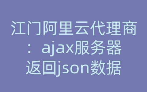 江门阿里云代理商：ajax服务器返回json数据格式化