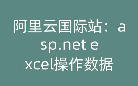 阿里云国际站：asp.net excel操作数据库