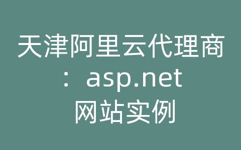 天津阿里云代理商：asp.net 网站实例