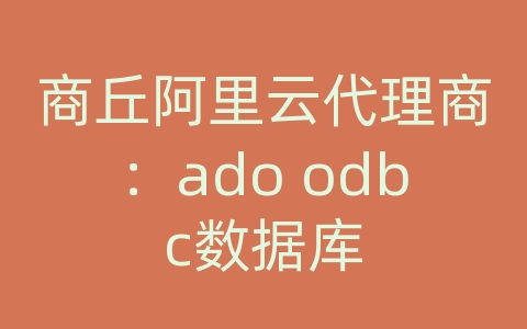 商丘阿里云代理商：ado odbc数据库