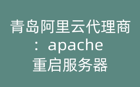 青岛阿里云代理商：apache 重启服务器