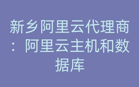 新乡阿里云代理商：阿里云主机和数据库