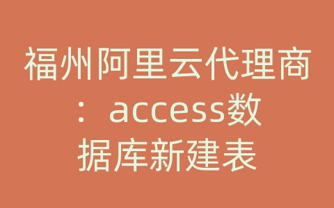 福州阿里云代理商：access数据库新建表