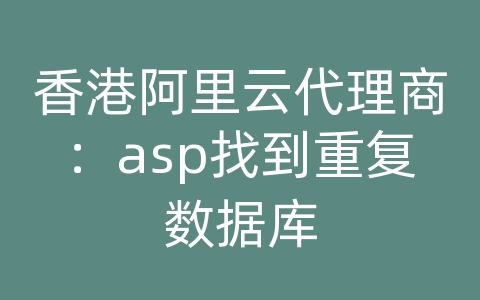 香港阿里云代理商：asp找到重复数据库