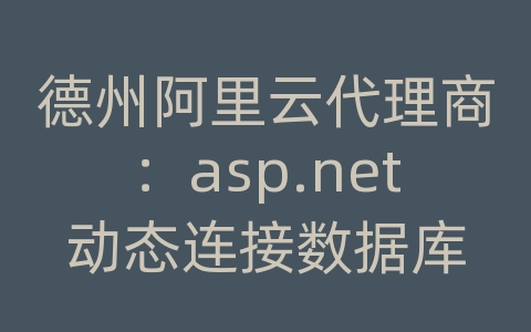 德州阿里云代理商：asp.net动态连接数据库