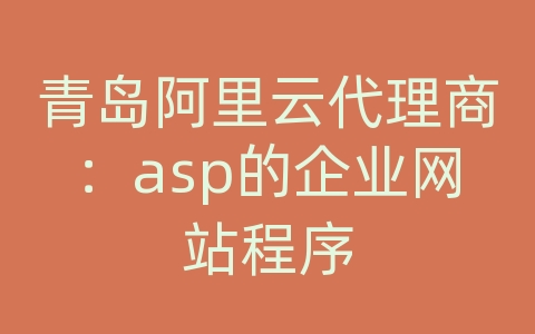 青岛阿里云代理商：asp的企业网站程序