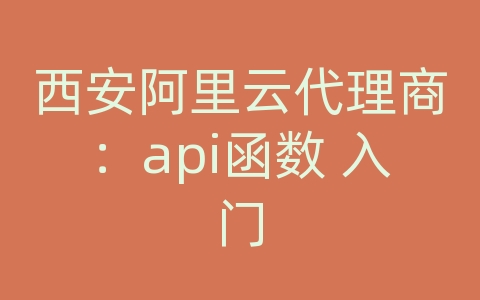 西安阿里云代理商：api函数 入门