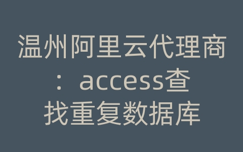 温州阿里云代理商：access查找重复数据库