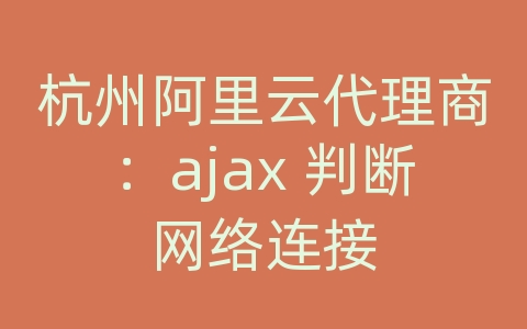 杭州阿里云代理商：ajax 判断网络连接