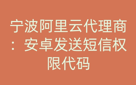 宁波阿里云代理商：安卓发送短信权限代码