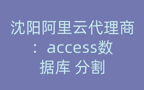 沈阳阿里云代理商：access数据库 分割