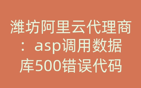 潍坊阿里云代理商：asp调用数据库500错误代码