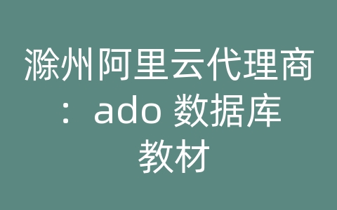 滁州阿里云代理商：ado 数据库 教材