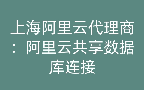 上海阿里云代理商：阿里云共享数据库连接