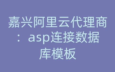 嘉兴阿里云代理商：asp连接数据库模板