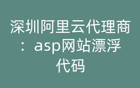 深圳阿里云代理商：asp网站漂浮代码