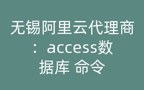 无锡阿里云代理商：access数据库 命令