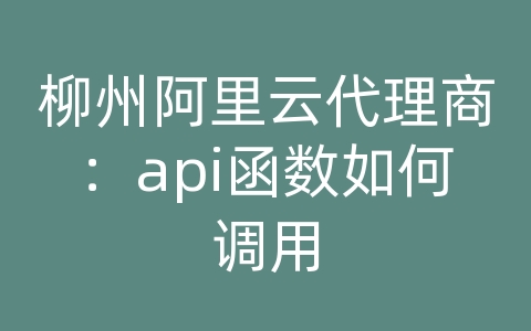 柳州阿里云代理商：api函数如何调用