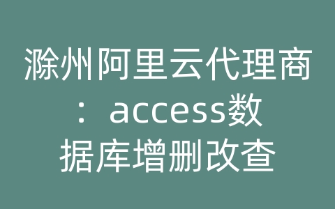 滁州阿里云代理商：access数据库增删改查