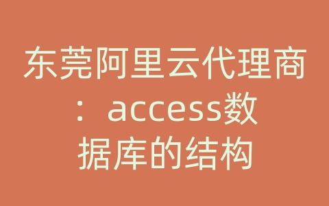 东莞阿里云代理商：access数据库的结构