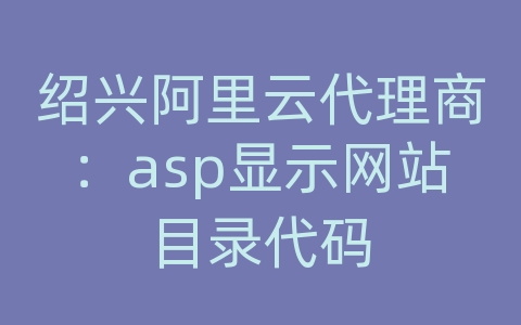 绍兴阿里云代理商：asp显示网站目录代码