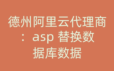 德州阿里云代理商：asp 替换数据库数据