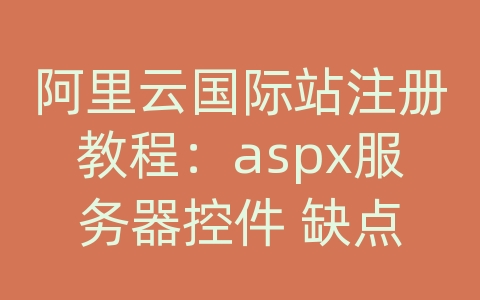 阿里云国际站注册教程：aspx服务器控件 缺点