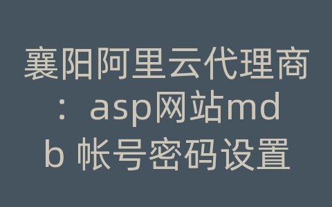 襄阳阿里云代理商：asp网站mdb 帐号密码设置