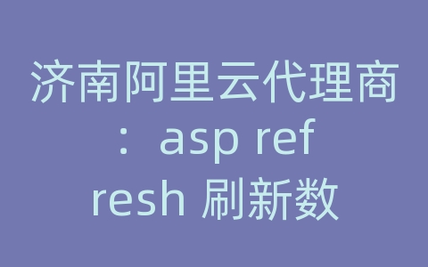 济南阿里云代理商：asp refresh 刷新数据库